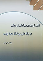 کتاب تقش سازمان های بین المللی غیر دولتی در ارتقا حقوق بین الملل محیط زیست تألیف مرتضی شاهی - کاملا نو