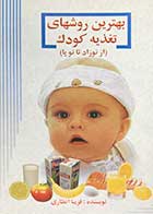 کتاب دست دوم بهترین روشهای تغذیه کودک (از نوزاد تا نوپا) تالیف فریبا انظاری-در حد نو 
